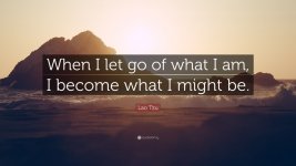 4677264-Lao-Tzu-Quote-When-I-let-go-of-what-I-am-I-become-what-I-might-be.jpg